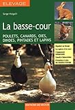 La Basse Cour : Poulets, Canards, Oies, Dindes, Pintades Et Lapins