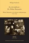 Au microphone : Dr. Walter Benjamin : Walter Benjamin et la création radiophonique 1929-1933 (1CD audio)