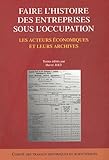 Faire Lhistoire Des Entreprises Sous Loccupation Les Acteurs Conomiques Et Leurs Archives