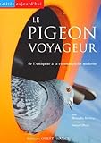 Le Pigeon Voyageur : De L'antiquit%C3%A9 %C3%A0 La Colombophilie Moderne