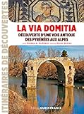 Via Domitia ... Des Pyrenees Aux Alpes