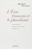 L'etat Fran%C3%A7ais Et Le Pluralisme : Histoire Politique Des Institutions Publiques De 476 %C3%A0 1792
