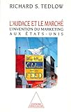 L'audace Et Le March%C3%A9. L'invention Du Marketing Aux Etats Unis