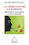 Le verbe contre la barbarie : Apprendre à nos enfants à vivre ensemble