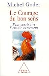 Le Courage du bon sens : Pour construire l'avenir autrement