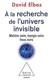 A La Recherche De Lunivers Invisible Matire Noirenergie Noiretrous Noirs