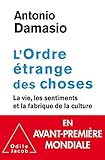 Lordre Trange Des Choses La Vie Les Motions Et La Fabrique De La Culture