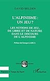 Lalpinisme Un Jeu Les Notions De Jeu De Libre Et De Nature Dans Le Discours De Lalpinisme