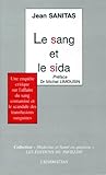 Le Sang Et Le Sida Une Enqute Critique Sur Laffaire Du Sang Contamin Et Le Scandale Des Transfusions Sanguines