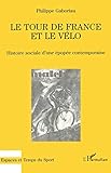 Le Tour De France Et Le V%C3%A9lo: Histoire Sociale D'une %C3%A9pop%C3%A9e Contemporaine