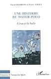 Leau Et La Balle Une Histoire Du Waterpolo