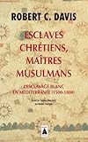 Esclaves Chr%C3%A9tiens, Ma%C3%AEtres Musulmans : L'esclavage Blanc En M%C3%A9diterran%C3%A9e (1500 1800)