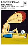 Libre Arbitre Onze Histoires Loyales Ou Dloyales Du Football Mondial