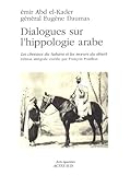 Dialogues Sur Lhippologie Arabe Les Chevaux Du Sahara Et Les Moeurs Du Dsert Dition Intgrale