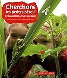 Cherchons Les Petites B%C3%AAtes ! : D%C3%A9couvertes Et Activit%C3%A9s Au Jardin