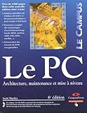Le Pc : Architecture, Maintenance Et Mise %C3%A0 Niveau, 6e %C3%A9dition (1 Livre Et 1 Cd Rom)