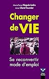 Changer De Vie: Se Reconvertir, Mode D'emploi