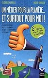 Un Mtier Pour La Plante Et Surtout Pour Moi Guide Pratique Des Carrires Du Dveloppement Durable Nlle Ed