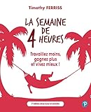 La Semaine De 4 Heures: Travaillez Moins, Gagnez Plus Et Vivez Mieux !