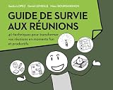 Guide De Survie Aux Runions 40 Techniques Pour Transformer Vos Runions En Moments Funs Et Productifs