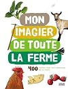 Mon imagier de toute la ferme : 400 photos pour tout conna^itre de la ferme