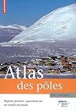 Atlas Des P%C3%B4les : R%C3%A9gions Polaires : Questions Sur Un Avenir Incertain