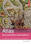 Atlas des premi&egrave;res colonisations : XVe - d&eacute;but XIXe si&egrave;cle : des conquistadors aux lib&eacute;rateurs