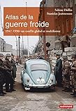 Atlas De La Guerre Froide : Un Conflit Global Et Multiforme