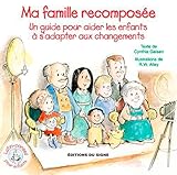 Ma Famille Recompos%C3%A9e : Un Guide Pour Aider Les Enfants %C3%A0 S'adapter Aux Changements