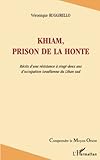 Khiam, Prison De La Honte: R%C3%A9cits D'une R%C3%A9sistance %C3%A0 Vingt Deux Ans D'occupation Isra%C3%A9lienne Du Liban Sud