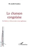 La chanson congolaise : son histoire, sa vérité, ses textes et leurs significations