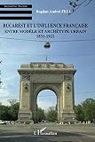 Bucarest Et Linfluence Franaise Entre Modle Et Archtype Urbain 18311921