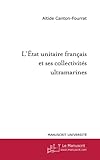 L'etat Unitaire Fran%C3%A7ais Et Ses Collectivit%C3%A9s Ultramarines: Contribution %C3%A0 Un Droit Constitutionnel Des Collectivit%C3%A9s Territoriales Ultramarines