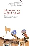 Intervenir Par Le R%C3%A9cit De Vie : Entre Histoire Collective Et Histoire Intellectuelle