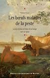 Les boeufs malades de la peste. La peste bovine en France et en Europe, XVIIIe-XIXe siècle