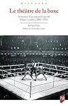 Le théâtre de la boxe. Naissance d'un spectacle sportif, Paris-Londres, 1880-1930