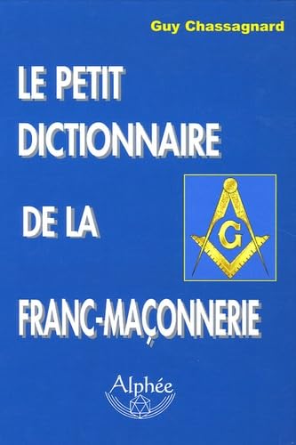 Le petit dictionnaire de la Franc-maçonnerie Guy Chassagnard