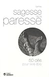 Sagesse de la paresse : 50 clés pour vivre libre