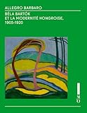Allegro Barbaro. B%C3%A9la Bart%C3%B3k Et La Modernit%C3%A9 Hongroise (1905 1920)