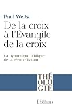 De La Croix %C3%A0 L'%C3%A9vangile De La Croix. La Dynamique Biblique De La R%C3%A9conciliation. Collection Th%C3%A9ologie