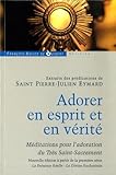 Adorer En Esprit Et En V%C3%A9rit%C3%A9. M%C3%A9ditations Pour L'adoration Du Tr%C3%A8s Saint Sacrement. Extraits Des Pr%C3%A9dications