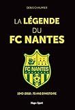 La L%C3%A9gende Du Fc Nantes   1943 2018 : 75 Ans D'histoire