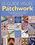 Le Guide Visuel Du Patchwork Des Centaines De Trucs Et Dastuces Pour Des Patchworks Russis