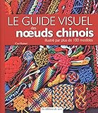 Le Guide Visuel Des Noeuds Chinois Guide Illustr Par Plus De 100 Modles
