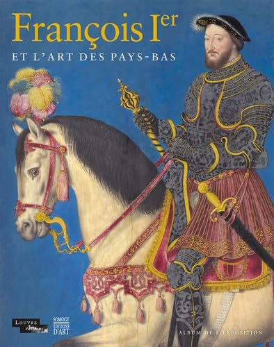 Fran&ccedil;ois Ier et l'art des Pays-Bas - Album de l'exposition C