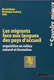 Les Migrants Face Aux Langues Des Pays D'accueil : Acquisition En Milieu Naturel Et Formation