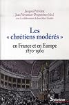 Les chrétiens modérés en France et en Europe, 1870-1960 [Actes du colloque, Lille, 13 janvier 2005, 28 octobre 2005 et 17 mars 2006]