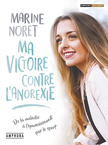 Ma victoire contre l'anor&eacute;xie - De la maladie &agrave; l'&eacute;panouisse