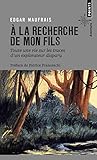 A La Recherche De Mon Fils   Toute Une Vie Sur Les Traces D'un Explorateur Disparu