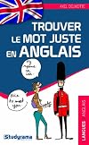trouver le mot juste en anglais (2e &eacute;dition)